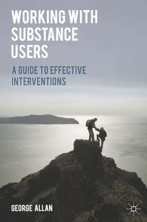 Working with Substance Users: A Guide to Effective Interventions de George Allan