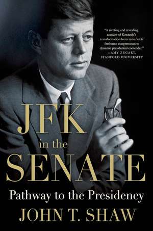 JFK in the Senate: Pathway to the Presidency de John T. Shaw