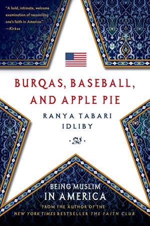 Burqas, Baseball, and Apple Pie: Being Muslim in America de Ranya Tabari Idliby