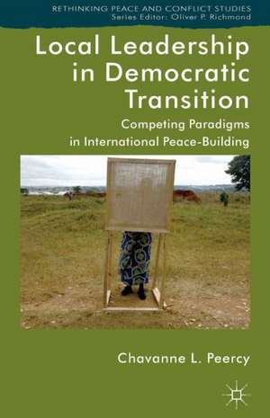 Local Leadership in Democratic Transition: Competing Paradigms in International Peacebuilding de Kenneth A. Loparo