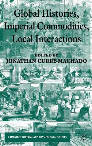 Global Histories, Imperial Commodities, Local Interactions de Jonathan Curry-Machado