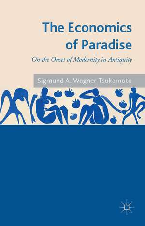 The Economics of Paradise: On the Onset of Modernity in Antiquity de S. Wagner-Tsukamoto