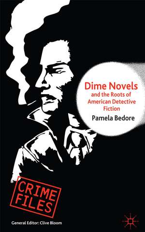 Dime Novels and the Roots of American Detective Fiction de P. Bedore