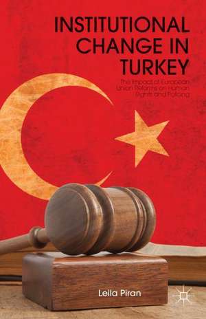 Institutional Change in Turkey: The Impact of European Union Reforms on Human Rights and Policing de L. Piran