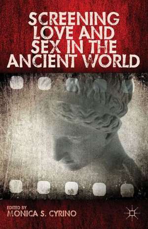 Screening Love and Sex in the Ancient World de Monica S. Cyrino