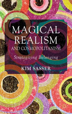 Magical Realism and Cosmopolitanism: Strategizing Belonging de K. Sasser