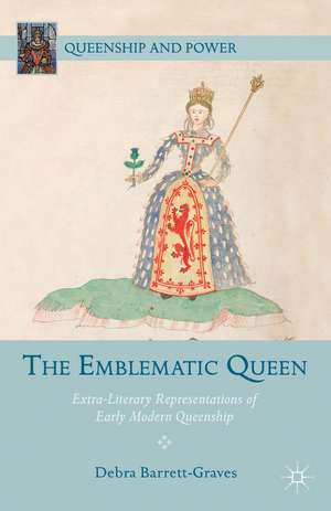 The Emblematic Queen: Extra-Literary Representations of Early Modern Queenship de D. Barrett-Graves