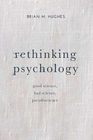 Rethinking Psychology: Good Science, Bad Science, Pseudoscience de Brian Hughes