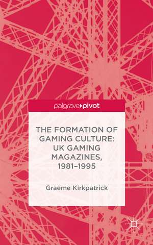 The Formation of Gaming Culture: UK Gaming Magazines, 1981-1995 de G. Kirkpatrick