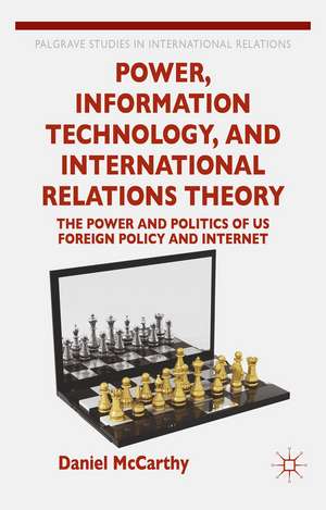 Power, Information Technology, and International Relations Theory: The Power and Politics of US Foreign Policy and the Internet de D. McCarthy