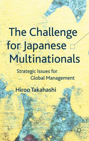 The Challenge for Japanese Multinationals: Strategic Issues for Global Management de H. Takahashi