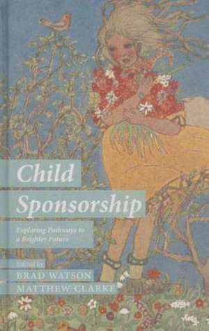 Child Sponsorship: Exploring Pathways to a Brighter Future de B. Watson