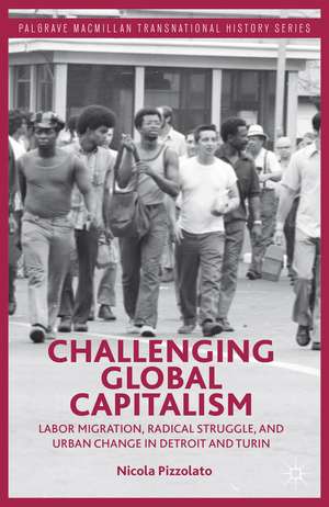 Challenging Global Capitalism: Labor Migration, Radical Struggle, and Urban Change in Detroit and Turin de N. Pizzolato