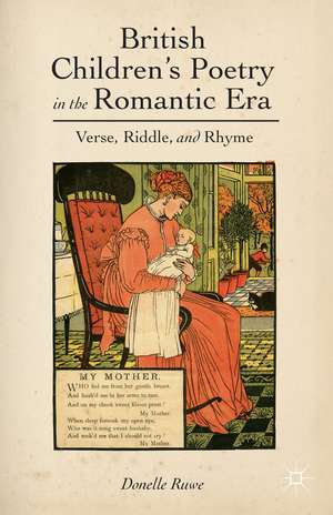 British Children's Poetry in the Romantic Era: Verse, Riddle, and Rhyme de D. Ruwe