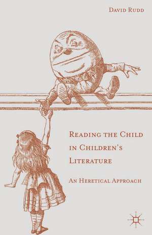 Reading the Child in Children's Literature: An Heretical Approach de David Rudd