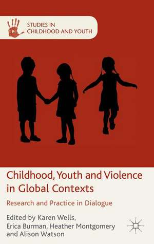 Childhood, Youth and Violence in Global Contexts: Research and Practice in Dialogue de K. Wells