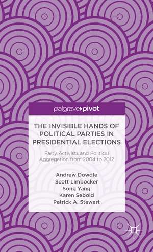 The Invisible Hands of Political Parties in Presidential Elections: Party Activists and Political Aggregation from 2004 to 2012 de A. Dowdle