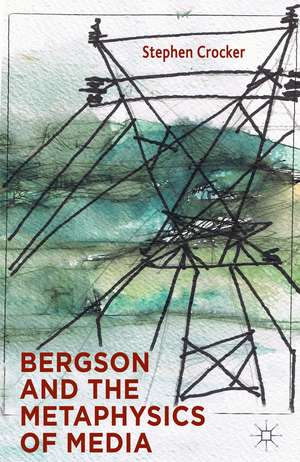 Bergson and the Metaphysics of Media de S. Crocker