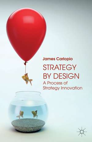 Strategy by Design: A Process of Strategy Innovation de J. Carlopio