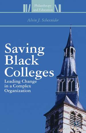 Saving Black Colleges: Leading Change in a Complex Organization de Alvin J. Schexnider