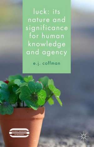 Luck: Its Nature and Significance for Human Knowledge and Agency de E.J. Coffman