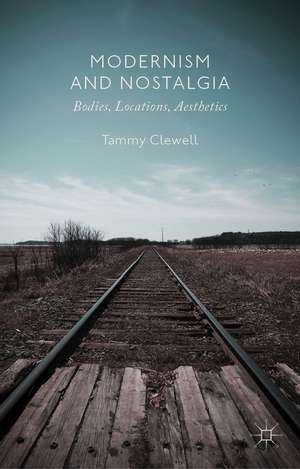 Modernism and Nostalgia: Bodies, Locations, Aesthetics de T. Clewell