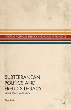 Subterranean Politics and Freud’s Legacy: Critical Theory and Society de A. Buzby