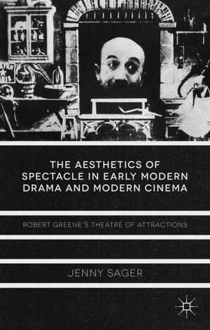 The Aesthetics of Spectacle in Early Modern Drama and Modern Cinema: Robert Greene's Theatre of Attractions de J. Sager