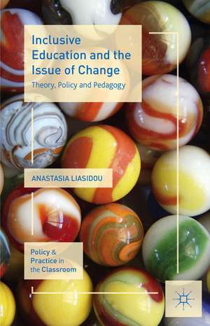 Inclusive Education and the Issue of Change: Theory, Policy and Pedagogy de A. Liasidou