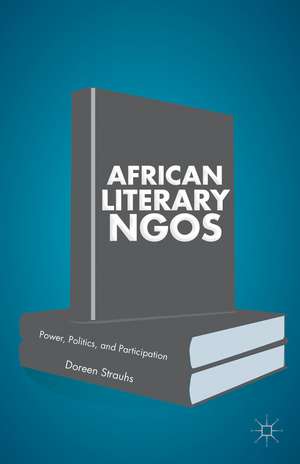 African Literary NGOs: Power, Politics, and Participation de Doreen Strauhs