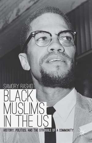 Black Muslims in the US: History, Politics, and the Struggle of a Community de S. Rashid