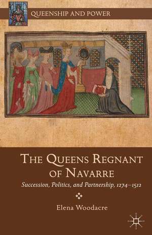 The Queens Regnant of Navarre: Succession, Politics, and Partnership, 1274-1512 de Elena Woodacre