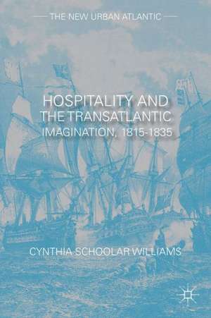 Hospitality and the Transatlantic Imagination, 1815–1835 de Cynthia Schoolar Williams