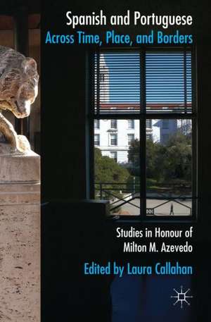 Spanish and Portuguese across Time, Place, and Borders: Studies in Honour of Milton M. Azevedo de L. Callahan