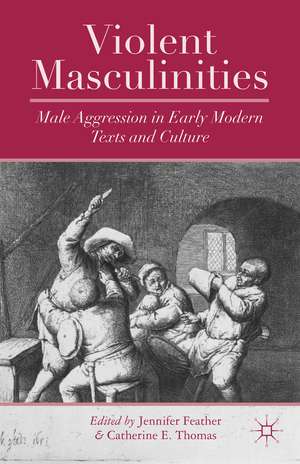 Violent Masculinities: Male Aggression in Early Modern Texts and Culture de J. Feather