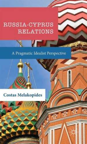 Russia-Cyprus Relations: A Pragmatic Idealist Perspective de Costas Melakopides