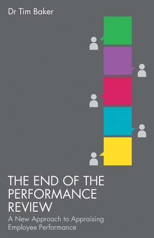 The End of the Performance Review: A New Approach to Appraising Employee Performance de T. Baker