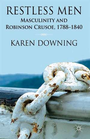 Restless Men: Masculinity and Robinson Crusoe, 1788-1840 de K. Downing