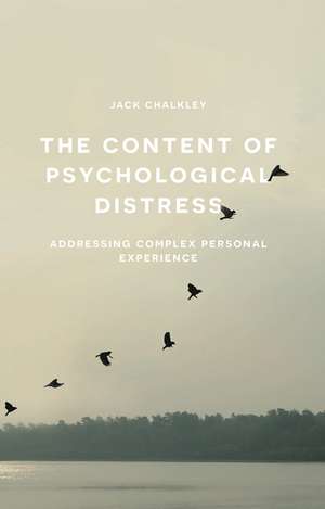 The Content of Psychological Distress: Addressing Complex Personal Experience de Jack Chalkley