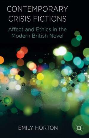 Contemporary Crisis Fictions: Affect and Ethics in the Modern British Novel de E. Horton