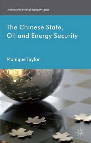 The Chinese State, Oil and Energy Security de Monique Taylor