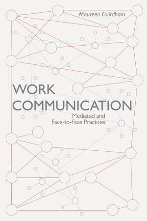 Work Communication: Mediated and Face-to-Face Practices de Maureen Guirdham