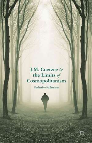 J.M. Coetzee and the Limits of Cosmopolitanism de K. Hallemeier