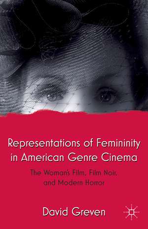 Representations of Femininity in American Genre Cinema: The Woman's Film, Film Noir, and Modern Horror de David Greven