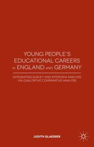 Young People's Educational Careers in England and Germany: Integrating Survey and Interview Analysis via Qualitative Comparative Analysis de J. Glaesser