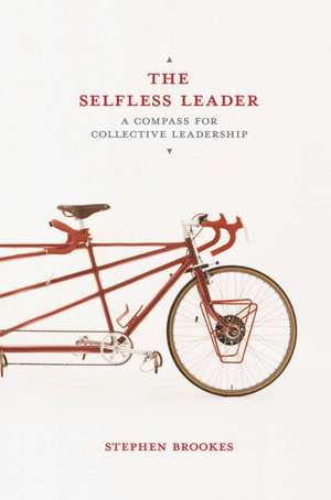 The Selfless Leader: A Compass for Collective Leadership de Stephen Brookes