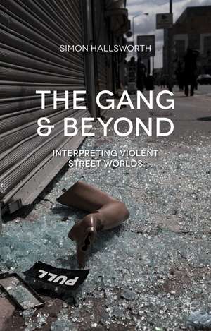 The Gang and Beyond: Interpreting Violent Street Worlds de S. Hallsworth