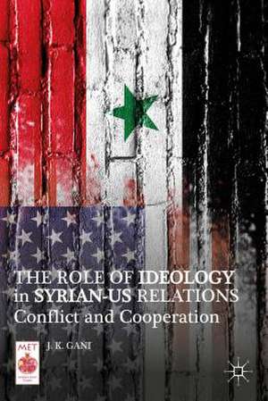 The Role of Ideology in Syrian-US Relations: Conflict and Cooperation de J. K. Gani