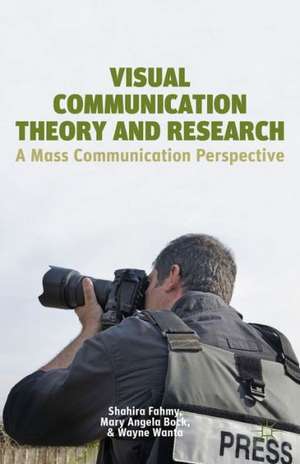 Visual Communication Theory and Research: A Mass Communication Perspective de S. Fahmy