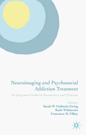 Neuroimaging and Psychosocial Addiction Treatment: An Integrative Guide for Researchers and Clinicians de Sarah W. Feldstein Ewing